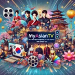 MyAsianTV: The Ultimate Destination for Asian Dramas, Movies, and Global Fans